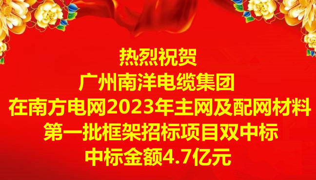 喜訊-祝賀廣州南洋電纜集團(tuán)在南方電網(wǎng)2023年主網(wǎng)及配網(wǎng)材料第一批框架招標(biāo)項目雙中標(biāo)，中標(biāo)金額4.7億元