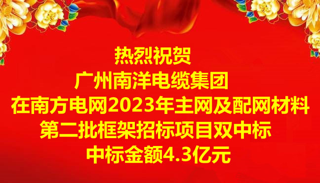 喜訊|祝賀廣州南洋電纜集團在南方電網(wǎng)2023年主網(wǎng)及配網(wǎng)材料第二批框架招標項目雙中標，中標金額4.3億元